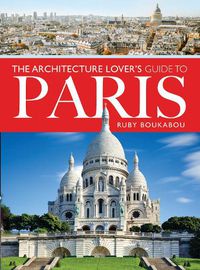 Cover image for The Architecture Lover's Guide to Paris