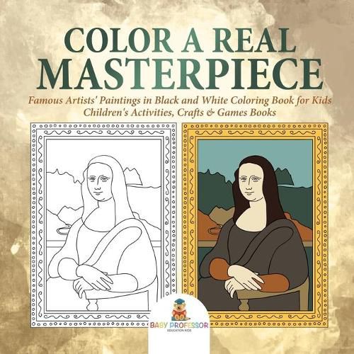 Cover image for Color a Real Masterpiece: Famous Artists' Paintings in Black and White Coloring Book for Kids Children's Activities, Crafts & Games Books