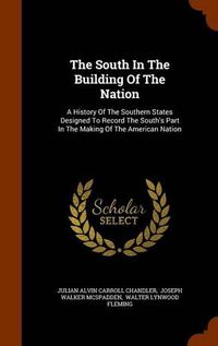 Cover image for The South in the Building of the Nation: A History of the Southern States Designed to Record the South's Part in the Making of the American Nation