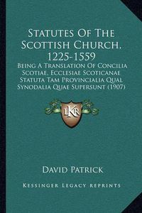 Cover image for Statutes of the Scottish Church, 1225-1559: Being a Translation of Concilia Scotiae, Ecclesiae Scoticanae Statuta Tam Provincialia Qual Synodalia Quae Supersunt (1907)