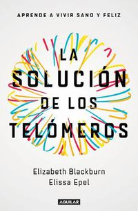 Cover image for La solucion de los telomeros: Aprende a vivir sano y feliz / The Telomere Effect