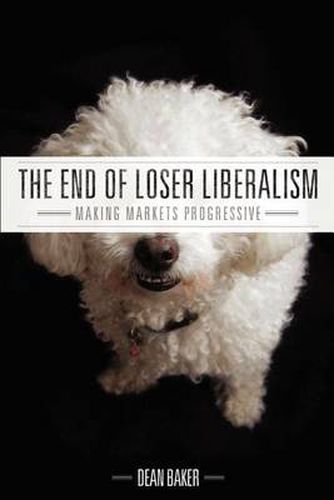 Cover image for The End of Loser Liberalism: Making Markets Progressive