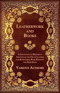 Cover image for Leatherwork and Books - A Collection of Historical Articles on the Use of Leather for Bookmarks, Book Bindings and Book Ends