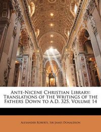 Cover image for Ante-Nicene Christian Library: Translations of the Writings of the Fathers Down to A.D. 325, Volume 14
