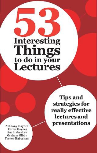 53 Interesting Things to do in your Lectures: Tips and strategies for really effective lectures and presentations