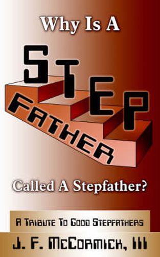 Cover image for Why Is A Stepfather Called A Stepfather?: A Tribute To Good Stepfathers