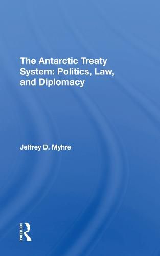Cover image for The Antarctic Treaty System: Politics, Law, and Diplomacy: Politics, Law, And Diplomacy