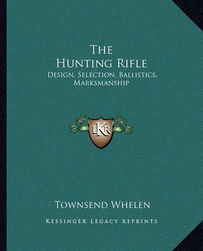Cover image for The Hunting Rifle: Design, Selection, Ballistics, Marksmanship