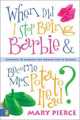 Cover image for When Did I Stop Being Barbie and Become Mrs. Potato Head?: Learning to Embrace the Woman You've Become