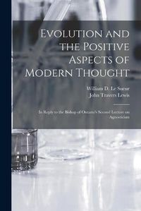 Cover image for Evolution and the Positive Aspects of Modern Thought [microform]: in Reply to the Bishop of Ontario's Second Lecture on Agnosticism