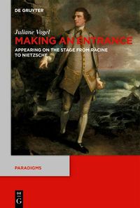 Cover image for Making an Entrance: Appearing on the Stage from Racine to Nietzsche