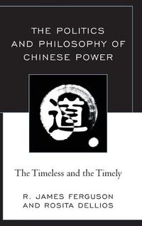 Cover image for The Politics and Philosophy of Chinese Power: The Timeless and the Timely