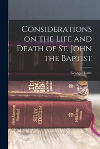 Cover image for Considerations on the Life and Death of St. John the Baptist