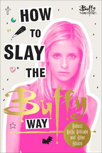 How to Slay the Buffy Way: Badass Buffy Attitude and Killer Life Advice
