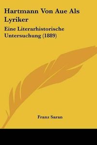 Cover image for Hartmann Von Aue ALS Lyriker: Eine Literarhistorische Untersuchung (1889)