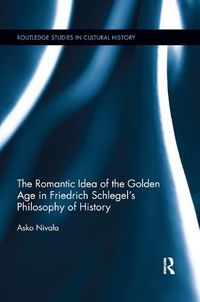 Cover image for The Romantic Idea of the Golden Age in Friedrich Schlegel's Philosophy of History