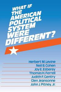 Cover image for What If the American Political System Were Different?