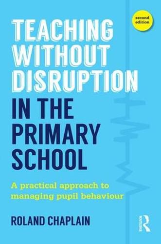 Cover image for Teaching Without Disruption in the Primary School: A practical approach to managing pupil behaviour