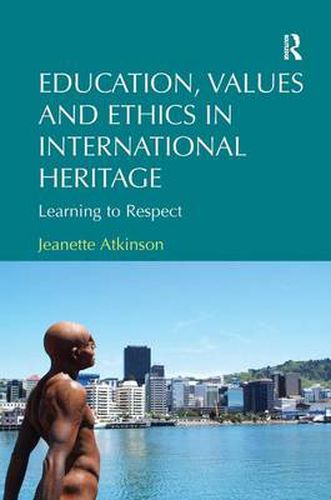 Cover image for Education, Values and Ethics in International Heritage: Learning to Respect