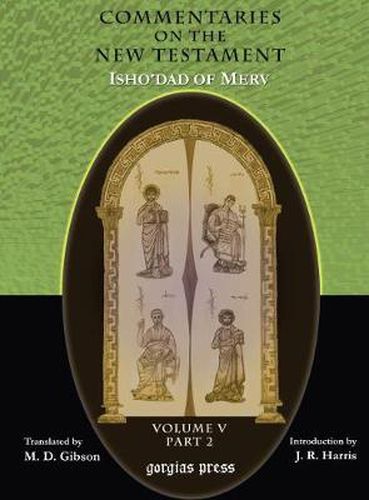 The Commentaries on the New Testament of Isho'dad of Merv (Vol 6): Edited and Translated by Margaret Dunlop Gibson; Introduction by James Rendel Harris