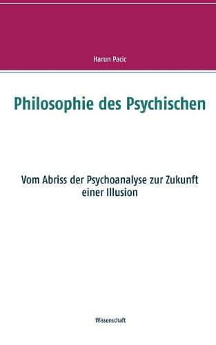 Philosophie des Psychischen: Vom Abriss der Psychoanalyse zur Zukunft einer Illusion