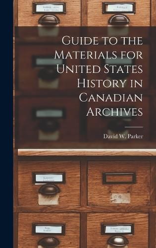 Cover image for Guide to the Materials for United States History in Canadian Archives