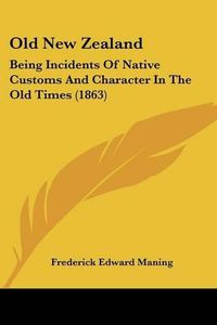 Cover image for Old New Zealand: Being Incidents Of Native Customs And Character In The Old Times (1863)