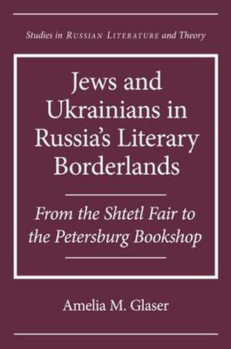 Cover image for Jews and Ukrainians in Russia's Literary Borderlands: From the Shtetl Fair to the Petersburg Bookshop