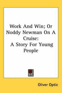 Cover image for Work and Win; Or Noddy Newman on a Cruise: A Story for Young People