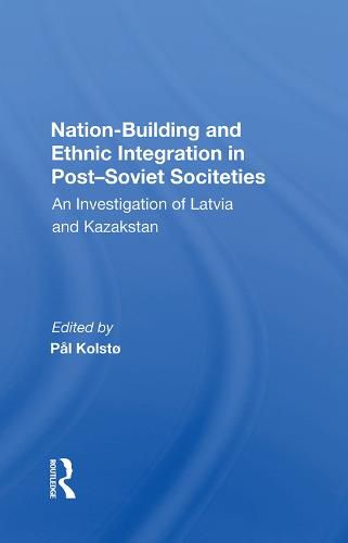 Cover image for Nation-Building and Ethnic Integration in Post-Soviet Societies: An Investigation of Latvia and Kazakstan