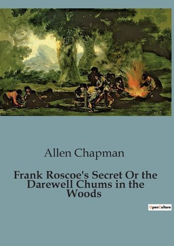 Cover image for Frank Roscoe's Secret Or the Darewell Chums in the Woods