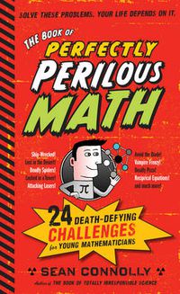 Cover image for The Book of Perfectly Perilous Math: 24 Death-defying Challenges for Young Mathematicians