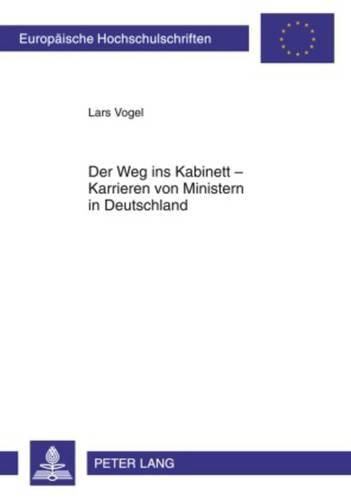 Cover image for Der Weg Ins Kabinett - Karrieren Von Ministern in Deutschland: Eine Empirische Analyse Unter Besonderer Beruecksichtigung Der Rekrutierungsfunktion Der Parlamente