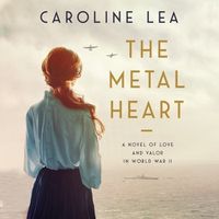 Cover image for The Metal Heart: A Novel of Love and Valor in World War II