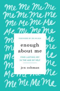 Cover image for Enough about Me: Find Lasting Joy in the Age of Self