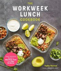 Cover image for The Workweek Lunch Cookbook: Easy, Delicious Meals to Meal Prep, Pack and Take On the Go