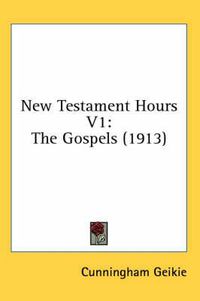 Cover image for New Testament Hours V1: The Gospels (1913)