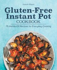 Cover image for Gluten-Free Instant Pot Cookbook: 75 Hands-Off Recipes for Everyday Cooking