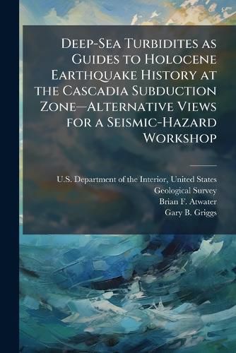 Cover image for Deep-Sea Turbidites as Guides to Holocene Earthquake History at the Cascadia Subduction Zonea"Alternative Views for a Seismic-Hazard Workshop