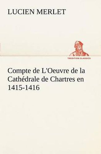 Cover image for Compte de L'Oeuvre de la Cathedrale de Chartres en 1415-1416