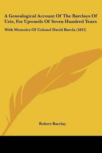 A Genealogical Account of the Barclays of Urie, for Upwards of Seven Hundred Years: With Memoirs of Colonel David Barcla (1812)