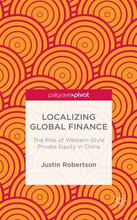 Cover image for Localizing Global Finance: The Rise of Western-Style Private Equity in China