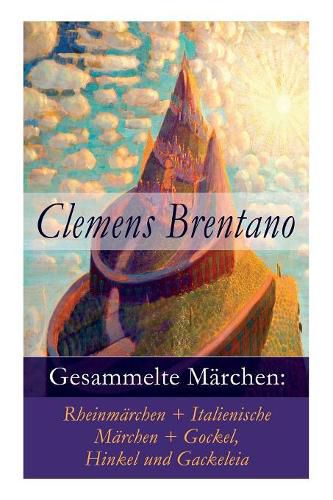 Gesammelte Marchen: Rheinmarchen + Italienische Marchen + Gockel, Hinkel und Gackeleia