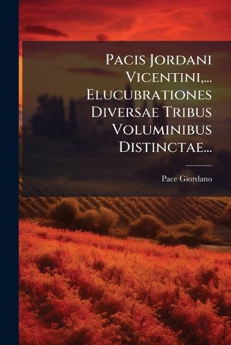 Cover image for Pacis Jordani Vicentini, ... Elucubrationes Diversae Tribus Voluminibus Distinctae...