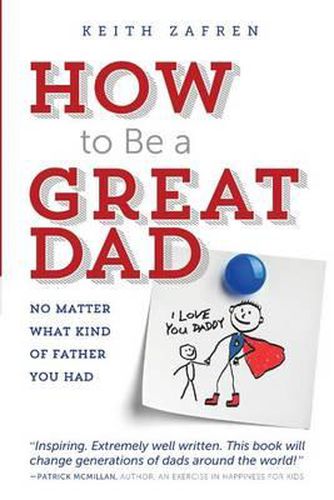 Cover image for How to Be a Great Dad: No Matter What Kind of Father You Had