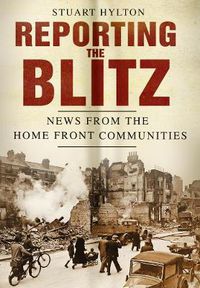 Cover image for Reporting the Blitz: News from the Home Front Communities