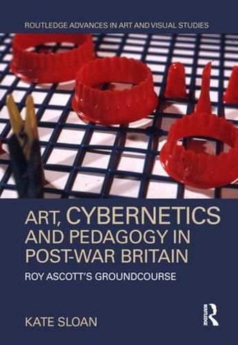 Art, Cybernetics and Pedagogy in Post-War Britain: Roy Ascott's Groundcourse
