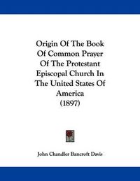 Cover image for Origin of the Book of Common Prayer of the Protestant Episcopal Church in the United States of America (1897)