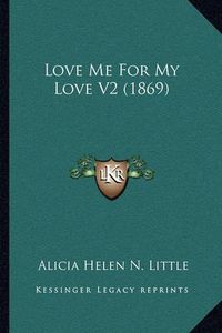 Cover image for Love Me for My Love V2 (1869)