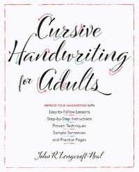 Cover image for Cursive Handwriting For Adults: Easy-to-Follow Lessons, Step-by-Step Instructions, Proven Techniques, Sample Sentences and Practice Pages to Improve Your Handwriting